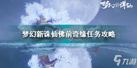 梦幻新诛仙佛前奇缘任务怎么触发 梦幻新诛仙佛前奇缘任务攻略