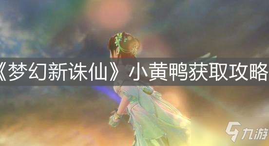 《梦幻新诛仙》小黄鸭获取攻略