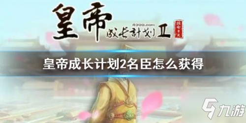 《皇帝成长计划2》名臣如何获取 名臣怎么获得