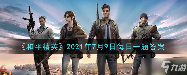 《和平精英》2021年7月9日每日一题答案介绍