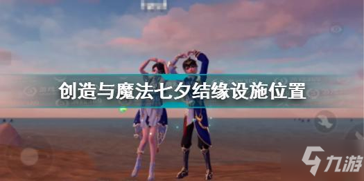 《創(chuàng)造與魔法》七夕結(jié)緣設(shè)施坐標(biāo) 結(jié)緣設(shè)施在哪里