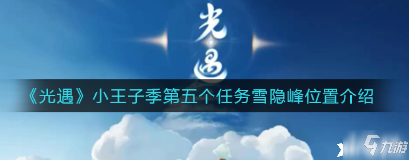 光遇：小王子季第五个任务雪隐峰位置介绍