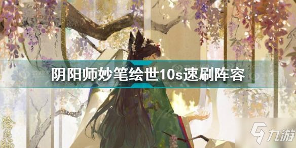 《阴阳师》妙笔绘世10s速刷阵容介绍 妙笔绘世10s速刷阵容