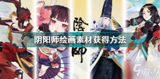 《陰陽師》繪畫素材在哪獲得 繪畫素材獲取方法分享