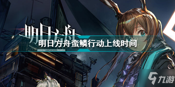 《明日方舟》蛮鳞行动上线时间一览 蛮鳞行动公测时间一览