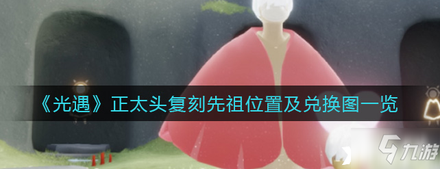 光遇：正太头复刻先祖位置及兑换图一览