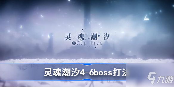 靈魂潮汐4-6boss怎么打 靈魂潮汐4-6boss打法