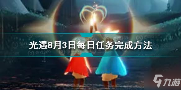 光遇8月3日每日任务怎么做 8.3每日任务完成方法