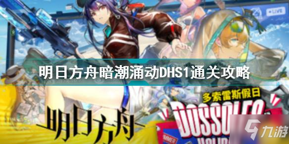 《明日方舟》暗潮涌動DHS1怎么通關 暗潮涌動DHS1通關技巧攻略