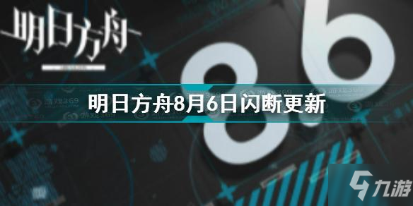 明日方舟8月6日更新了什么 明日方舟8月6日閃斷更新介紹