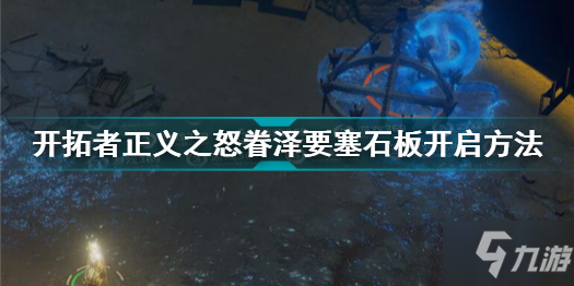 開拓者正義之怒眷澤要塞石板怎么打開 眷澤要塞石板開啟方法