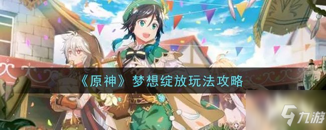 原神梦想绽放怎么玩 梦想绽放玩法详情一览