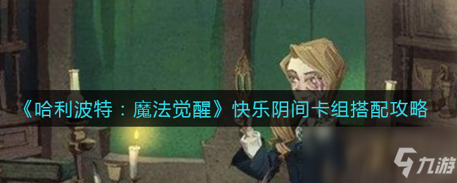 《哈利波特：魔法觉醒》快乐阴间卡组搭配攻略