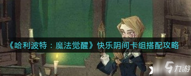《哈利波特：魔法觉醒》快乐阴间卡组搭配攻略