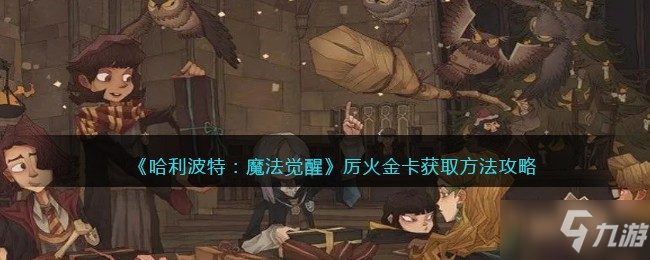 《哈利波特：魔法覺醒》厲火金卡獲取方法攻略