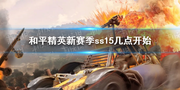 《和平精英》新赛季ss15开始时间 新赛季ss15几点开始