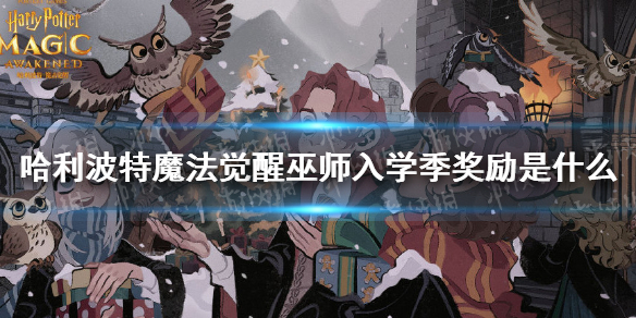 《哈利波特魔法觉醒》巫师入学季奖励介绍 巫师入学季奖励是什么