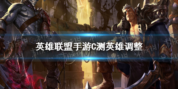 《<a id='link_pop' class='keyword-tag' href='https://www.9game.cn/lolsy/'>英雄联盟手游</a>》C测英雄调整 C测改了哪些英雄