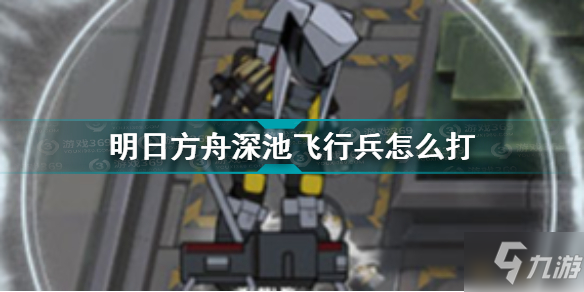 《明日方舟》深池飛行兵一覽 深池飛行兵打法技巧攻略