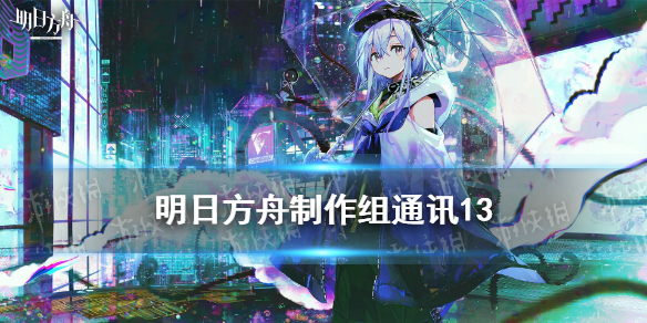 《明日方舟》制作组通讯13 新主线9月中旬开启玛莉娅临光复刻