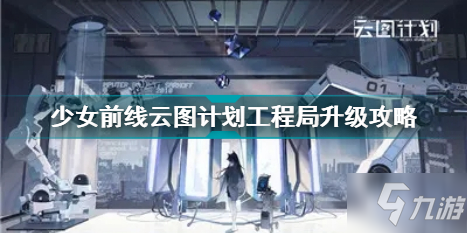 少女前线云图计划工程局怎么升级 少女前线云图计划工程局升级攻略