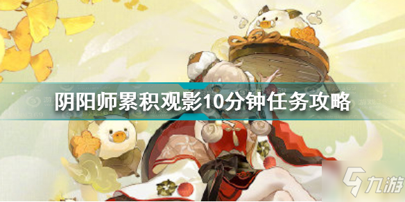 《阴阳师》累积观影10分钟任务怎么玩 累积观影10分钟任务制作方法教程