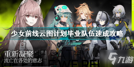 少女前線云圖計(jì)劃開服速成畢業(yè)隊(duì)伍 少女前線云圖計(jì)劃畢業(yè)隊(duì)伍速成攻略