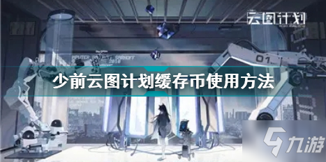 少前云图计划缓存币怎么用 少前云图计划缓存币使用方法