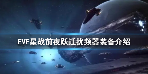 《EVE星戰(zhàn)前夜》躍遷擾頻器有什么用 躍遷擾頻器裝備介紹