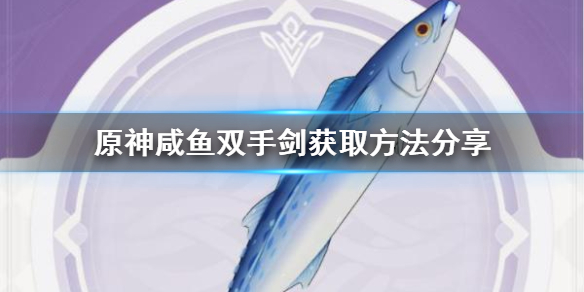 《原神》咸魚雙手劍獲取方法 咸魚劍如何獲取