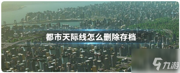 都市天際線如何刪除存檔 都市天際線刪除存檔方法