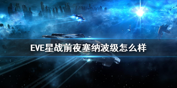 《EVE星战前夜》塞纳波级怎么样 塞纳波强度作用介绍