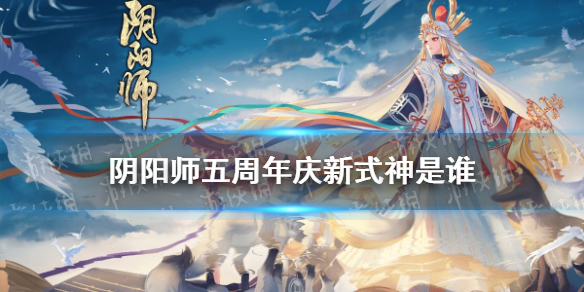 《阴阳师》五周年庆新式神是谁 五周年庆新式神情报