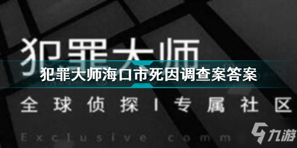 《犯罪大師》海口市死因調(diào)查案答案是什么 ?？谑兴酪蛘{(diào)查案答案