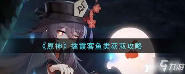 《原神》擒霞客魚類怎么獲得