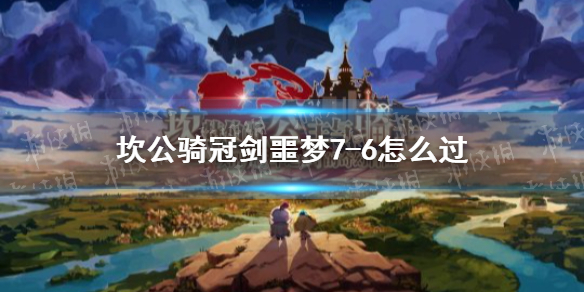 《坎公骑冠剑》噩梦7-6怎么过 噩梦7-6全收集攻略