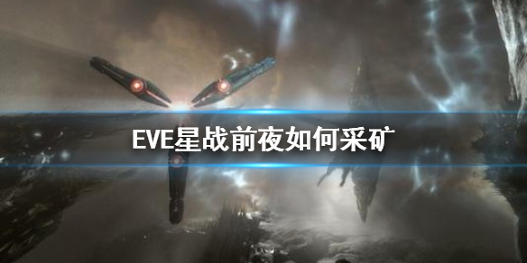 《EVE星戰(zhàn)前夜》如何采礦 挖礦方法介紹