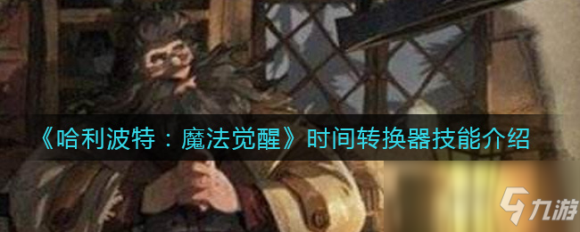 《哈利波特：魔法觉醒》时间转换器技能介绍