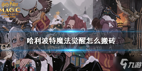 《哈利波特魔法觉醒》怎么搬砖 搬砖方法攻略Get√