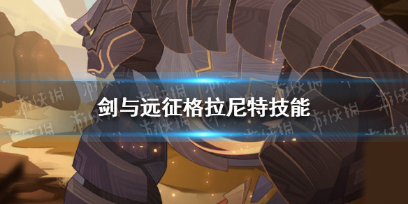 《剑与远征》格拉尼特技能是什么 荒漠石傀格拉尼特技能介绍