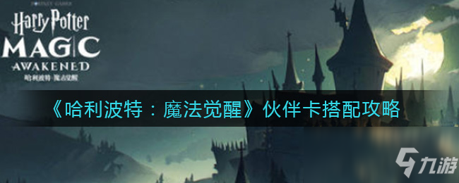《哈利波特：魔法觉醒》伙伴卡搭配攻略