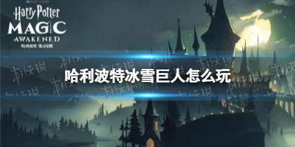 《哈利波特》冰雪巨人怎么玩 冰雪巨人活动玩法攻略
