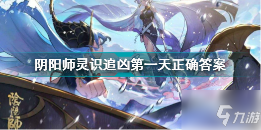 《阴阳师》灵识追凶天答案大全 灵识追凶答案
