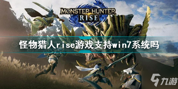 怪物猎人崛起win7能玩吗 怪物猎人rise游戏支持win7系统吗