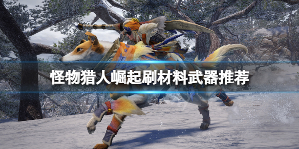 《怪物猎人崛起》刷材料用什么武器好？刷材料武器推荐