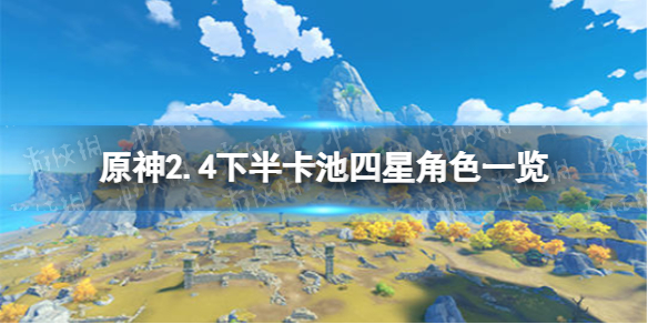 《原神》2.4下半卡池四星角色都有誰(shuí) 2.4下半卡池四星角色一覽