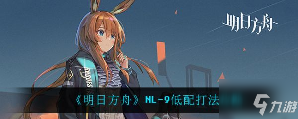 明日方舟NL-9低配打法攻略 具体介绍