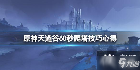 《原神》天遒谷60秒爬塔有什么技巧 天遒谷60秒爬塔技巧心得