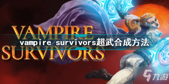 vampire survivors超武合成方法 吸血鬼幸存者超武升级方法