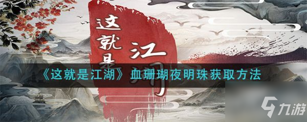 這就是江湖血珊瑚夜明珠怎么獲取 血珊瑚夜明珠獲取方法